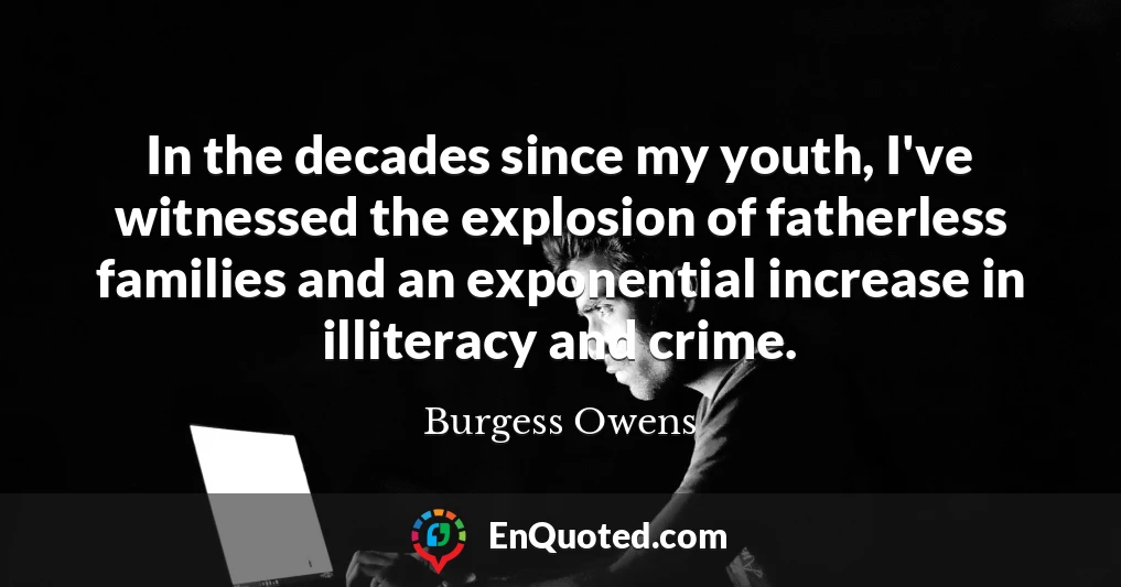 In the decades since my youth, I've witnessed the explosion of fatherless families and an exponential increase in illiteracy and crime.