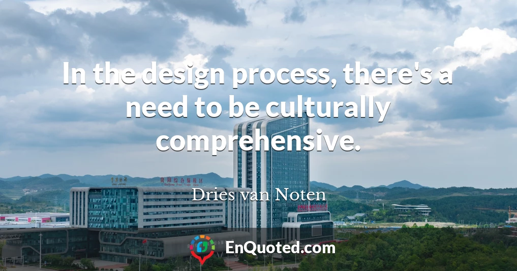 In the design process, there's a need to be culturally comprehensive.