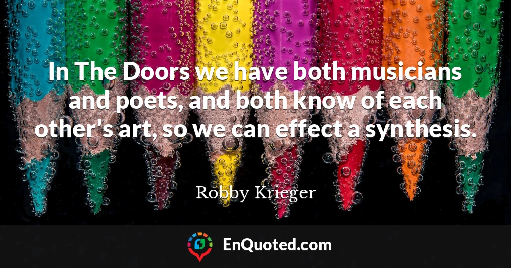 In The Doors we have both musicians and poets, and both know of each other's art, so we can effect a synthesis.