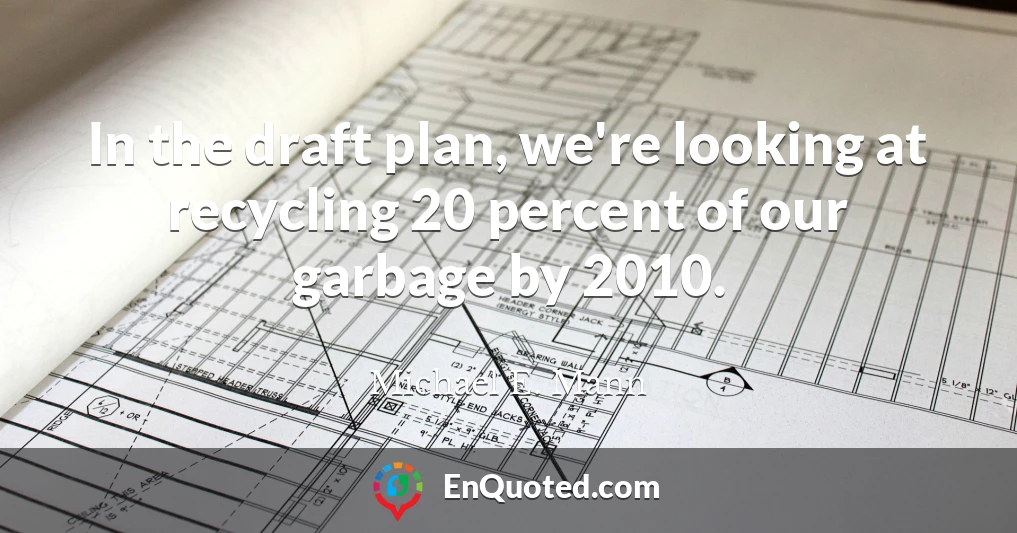 In the draft plan, we're looking at recycling 20 percent of our garbage by 2010.
