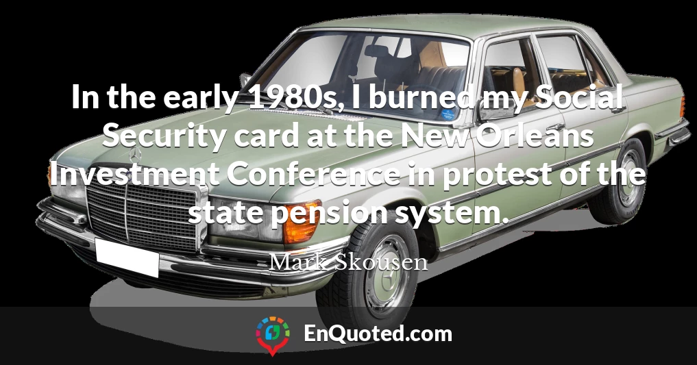 In the early 1980s, I burned my Social Security card at the New Orleans Investment Conference in protest of the state pension system.