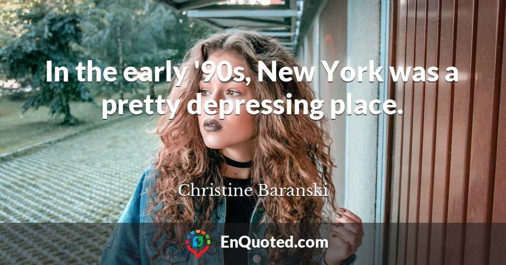 In the early '90s, New York was a pretty depressing place.