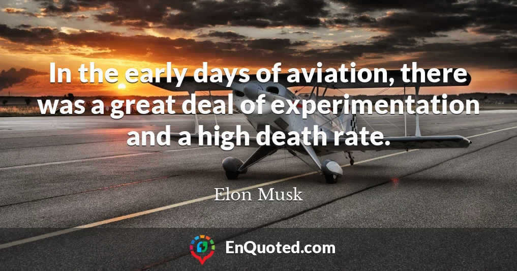 In the early days of aviation, there was a great deal of experimentation and a high death rate.