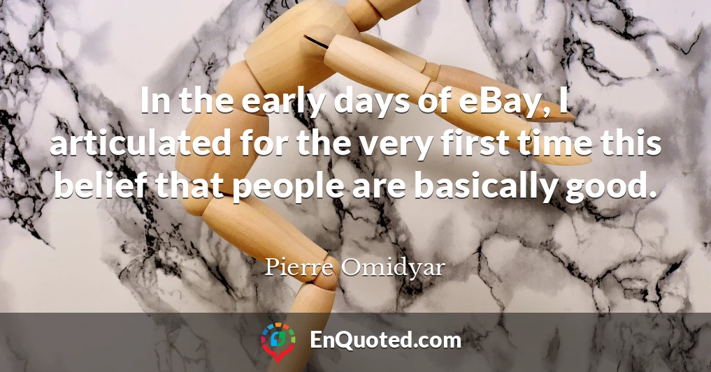 In the early days of eBay, I articulated for the very first time this belief that people are basically good.