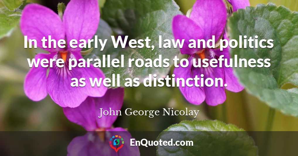 In the early West, law and politics were parallel roads to usefulness as well as distinction.