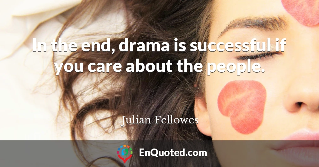 In the end, drama is successful if you care about the people.