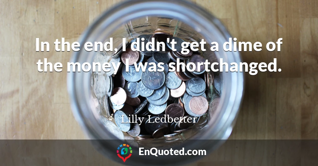 In the end, I didn't get a dime of the money I was shortchanged.