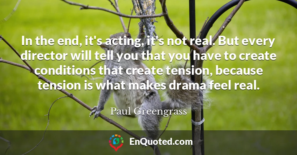 In the end, it's acting, it's not real. But every director will tell you that you have to create conditions that create tension, because tension is what makes drama feel real.