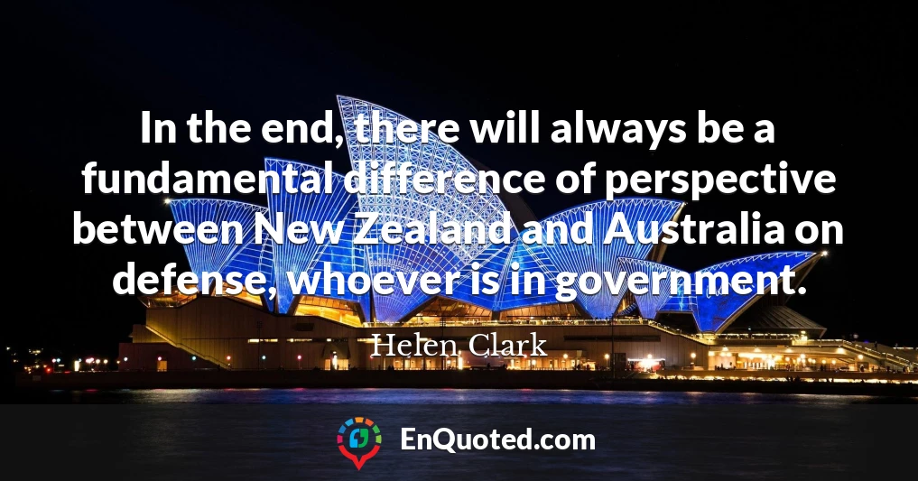 In the end, there will always be a fundamental difference of perspective between New Zealand and Australia on defense, whoever is in government.