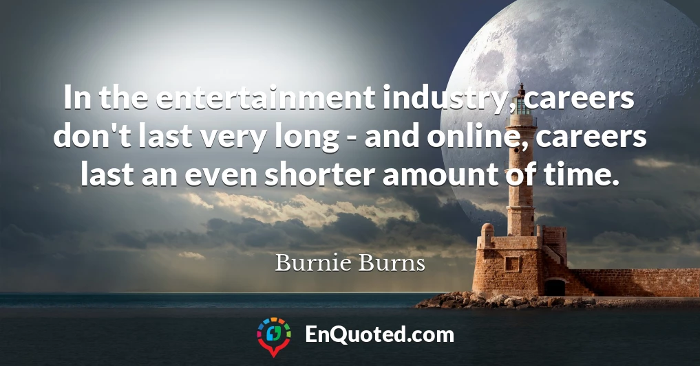 In the entertainment industry, careers don't last very long - and online, careers last an even shorter amount of time.