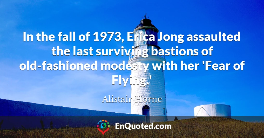 In the fall of 1973, Erica Jong assaulted the last surviving bastions of old-fashioned modesty with her 'Fear of Flying.'