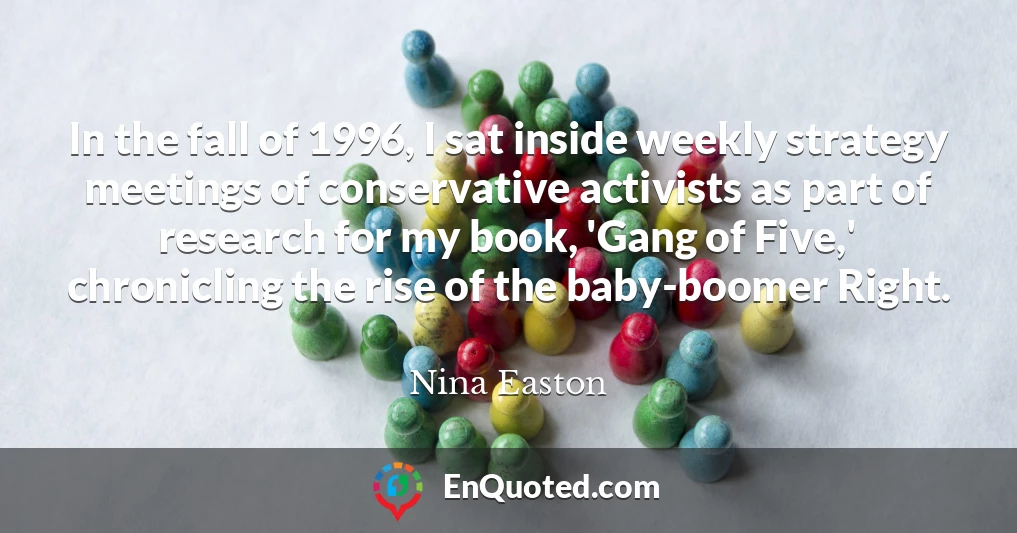 In the fall of 1996, I sat inside weekly strategy meetings of conservative activists as part of research for my book, 'Gang of Five,' chronicling the rise of the baby-boomer Right.