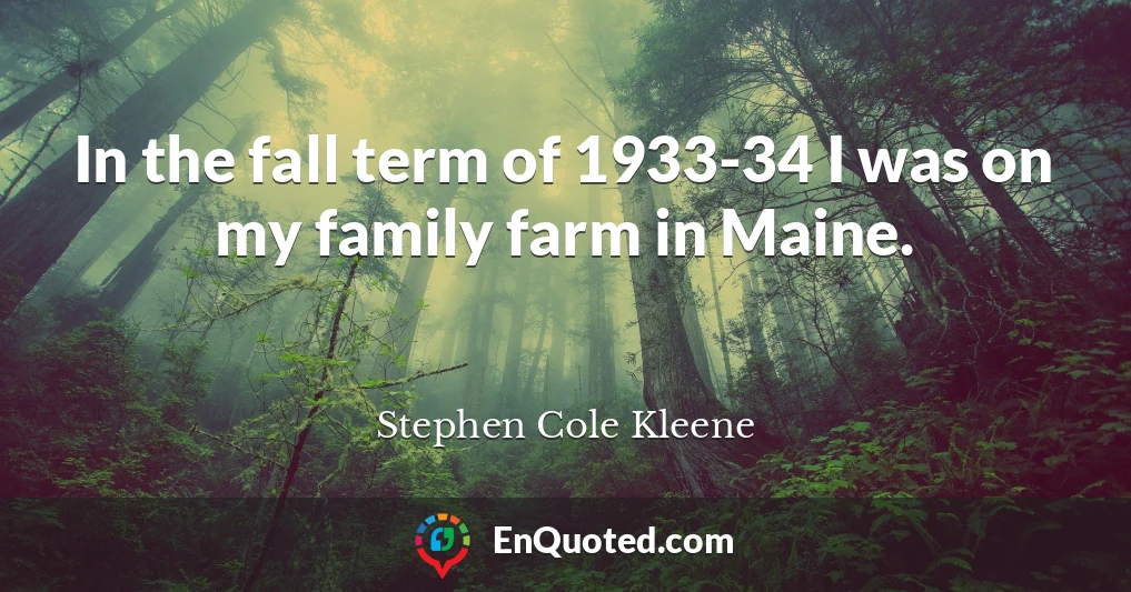 In the fall term of 1933-34 I was on my family farm in Maine.