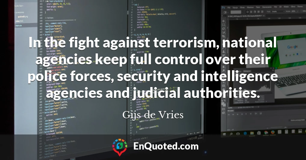 In the fight against terrorism, national agencies keep full control over their police forces, security and intelligence agencies and judicial authorities.