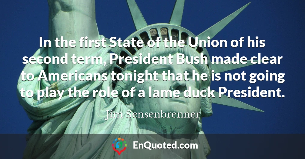 In the first State of the Union of his second term, President Bush made clear to Americans tonight that he is not going to play the role of a lame duck President.