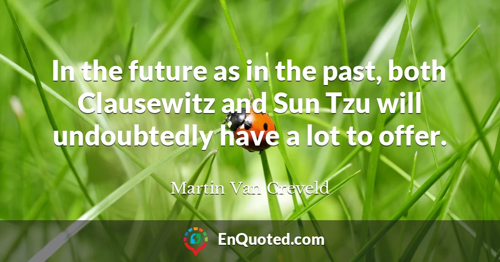 In the future as in the past, both Clausewitz and Sun Tzu will undoubtedly have a lot to offer.