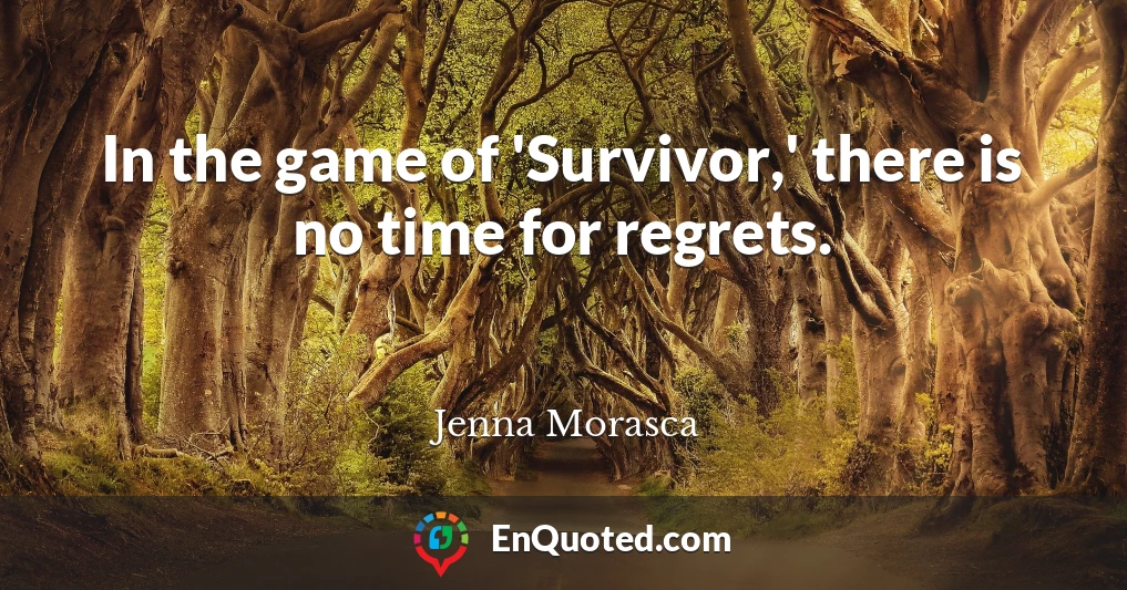 In the game of 'Survivor,' there is no time for regrets.