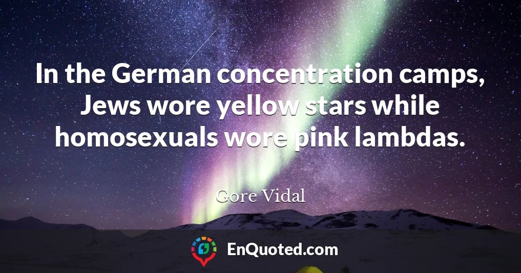 In the German concentration camps, Jews wore yellow stars while homosexuals wore pink lambdas.