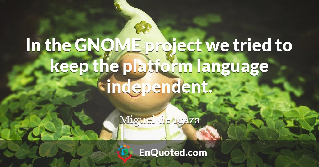 In the GNOME project we tried to keep the platform language independent.