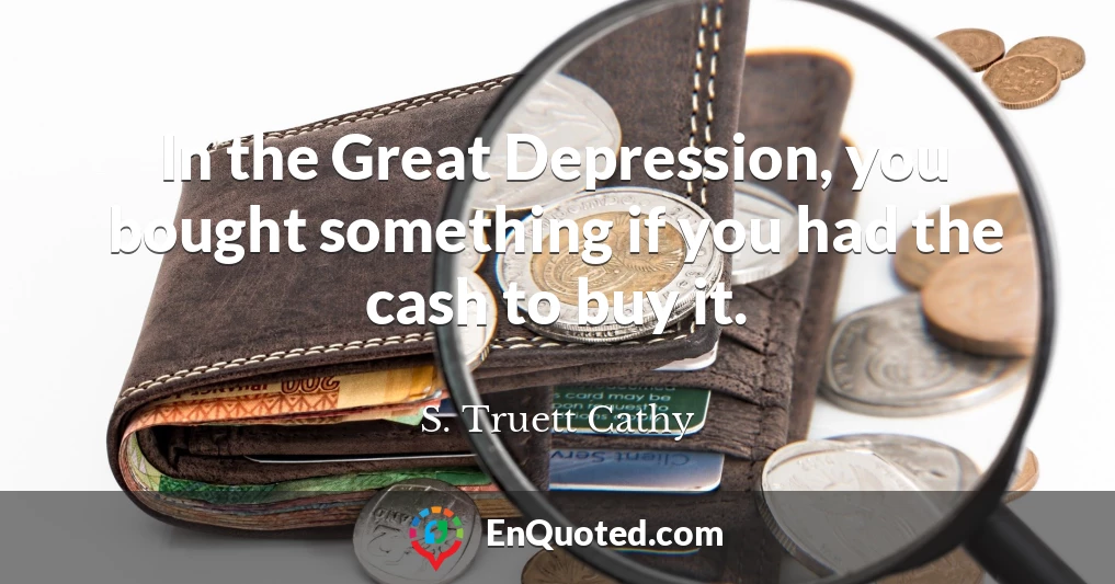 In the Great Depression, you bought something if you had the cash to buy it.