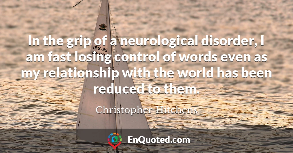 In the grip of a neurological disorder, I am fast losing control of words even as my relationship with the world has been reduced to them.