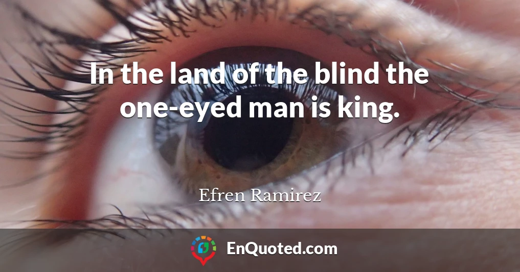 In the land of the blind the one-eyed man is king.