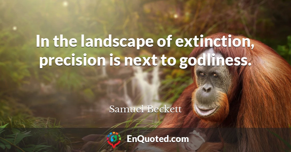 In the landscape of extinction, precision is next to godliness.