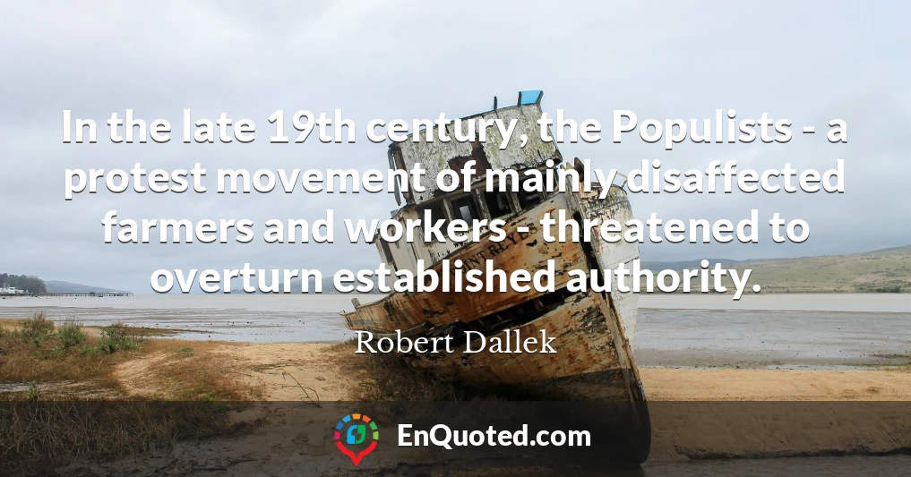 In the late 19th century, the Populists - a protest movement of mainly disaffected farmers and workers - threatened to overturn established authority.