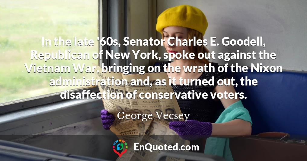 In the late '60s, Senator Charles E. Goodell, Republican of New York, spoke out against the Vietnam War, bringing on the wrath of the Nixon administration and, as it turned out, the disaffection of conservative voters.