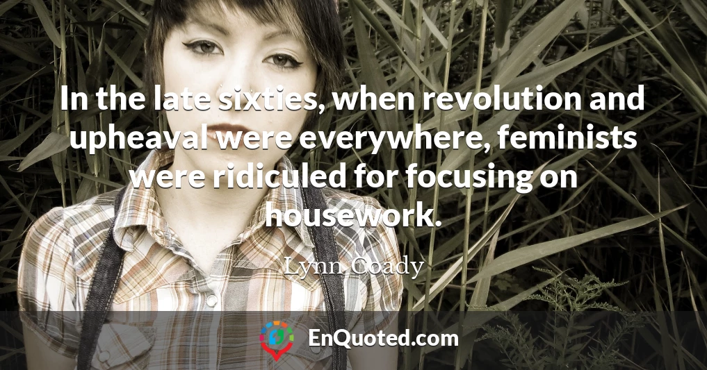 In the late sixties, when revolution and upheaval were everywhere, feminists were ridiculed for focusing on housework.