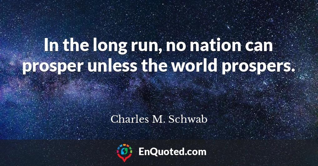 In the long run, no nation can prosper unless the world prospers.