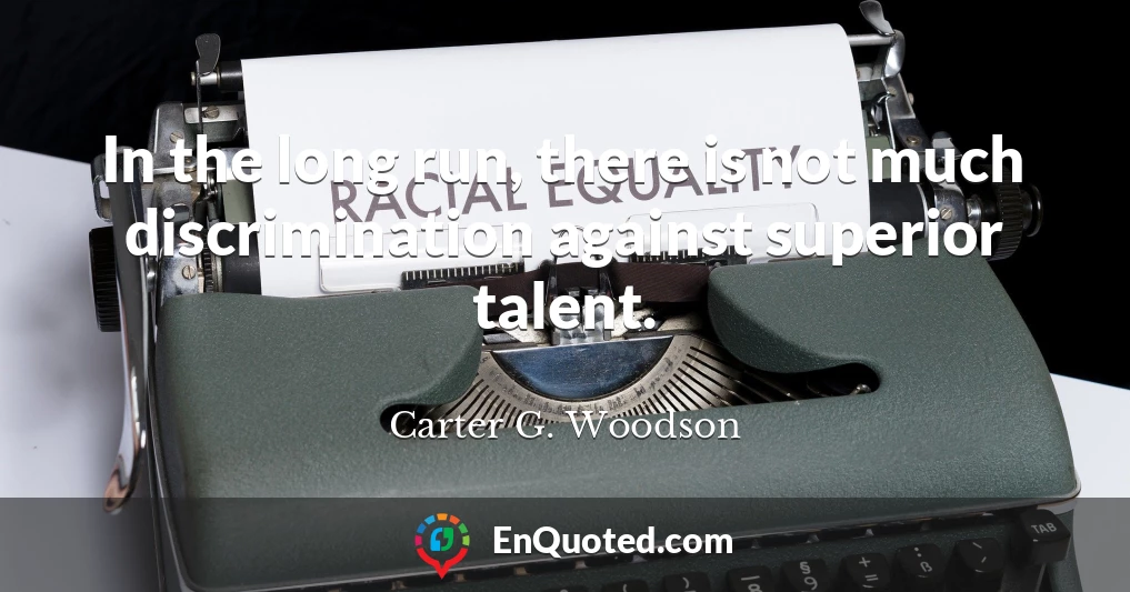 In the long run, there is not much discrimination against superior talent.