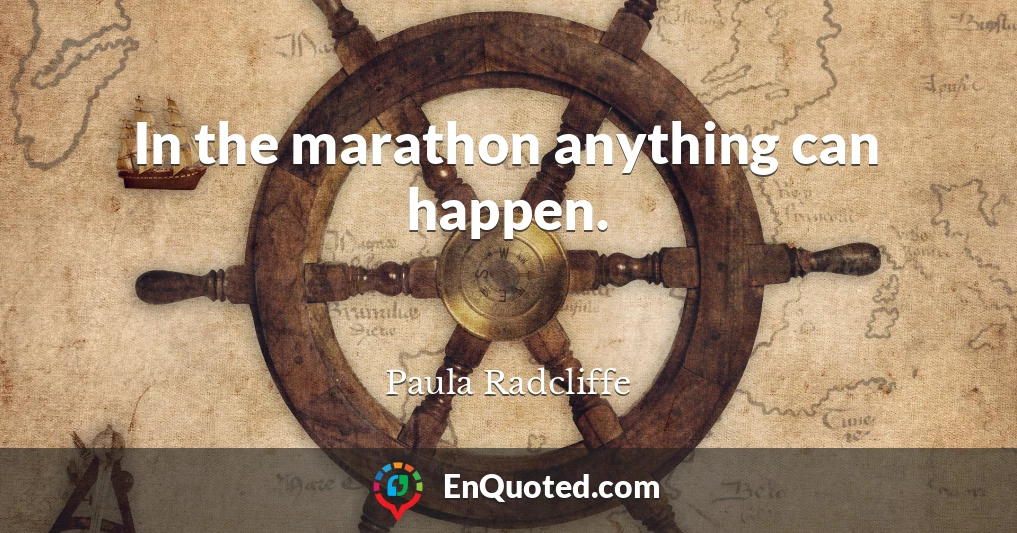 In the marathon anything can happen.