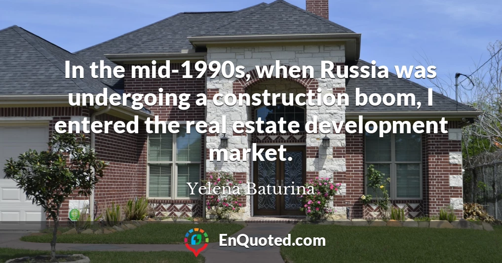In the mid-1990s, when Russia was undergoing a construction boom, I entered the real estate development market.