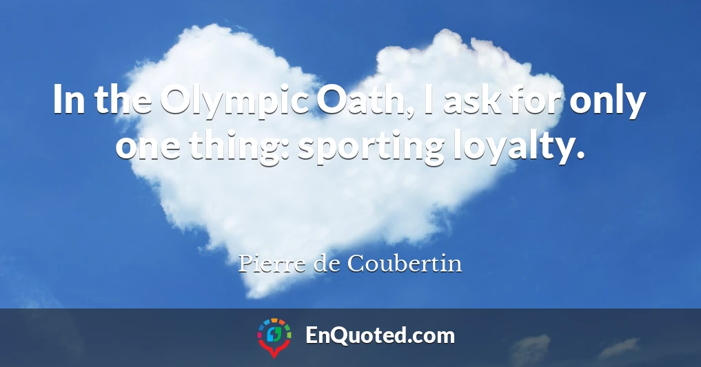 In the Olympic Oath, I ask for only one thing: sporting loyalty.
