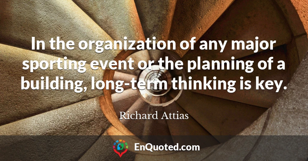 In the organization of any major sporting event or the planning of a building, long-term thinking is key.