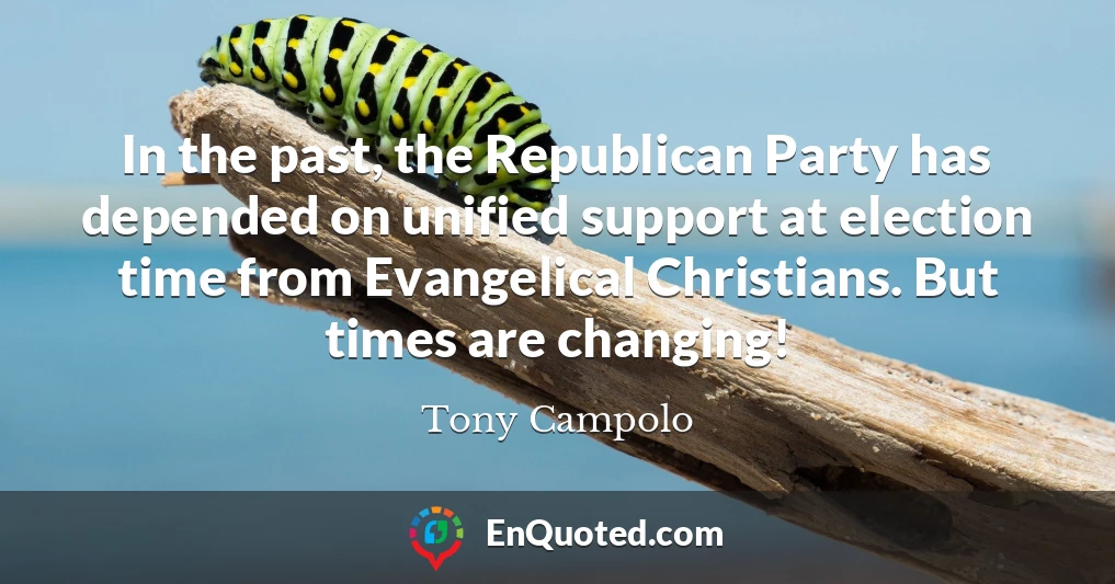 In the past, the Republican Party has depended on unified support at election time from Evangelical Christians. But times are changing!