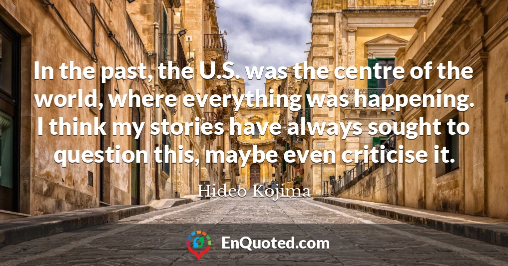 In the past, the U.S. was the centre of the world, where everything was happening. I think my stories have always sought to question this, maybe even criticise it.