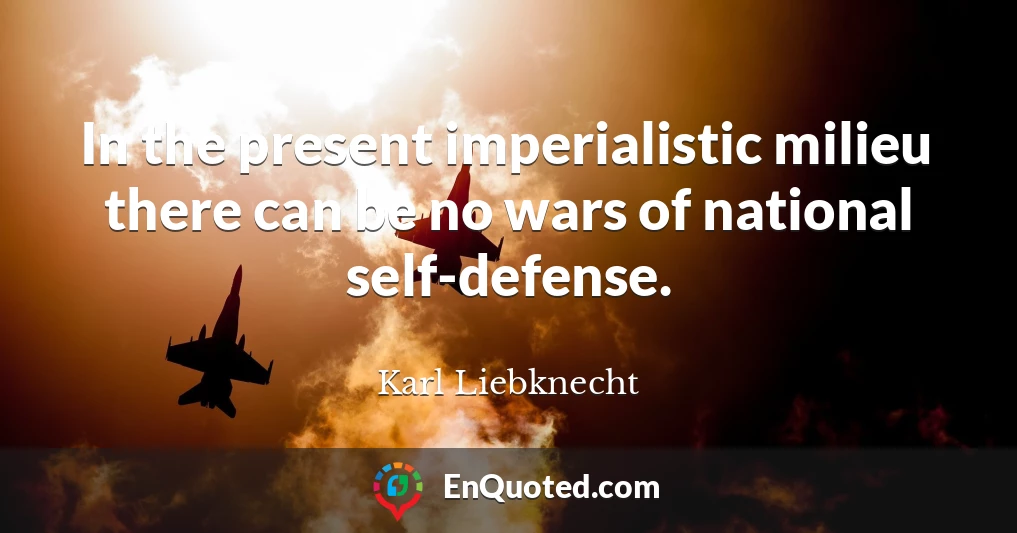 In the present imperialistic milieu there can be no wars of national self-defense.