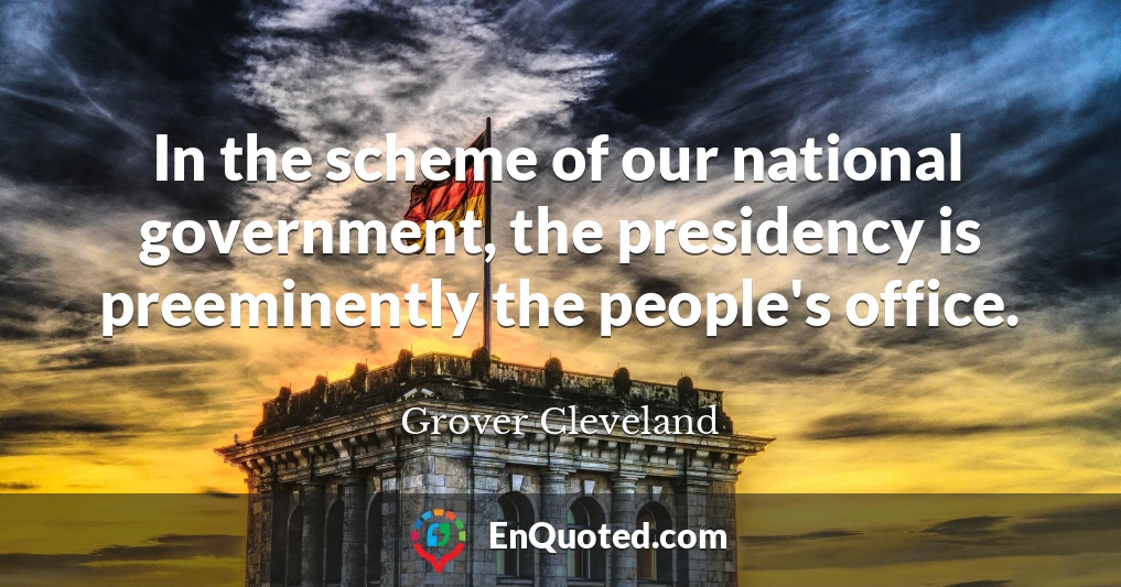 In the scheme of our national government, the presidency is preeminently the people's office.