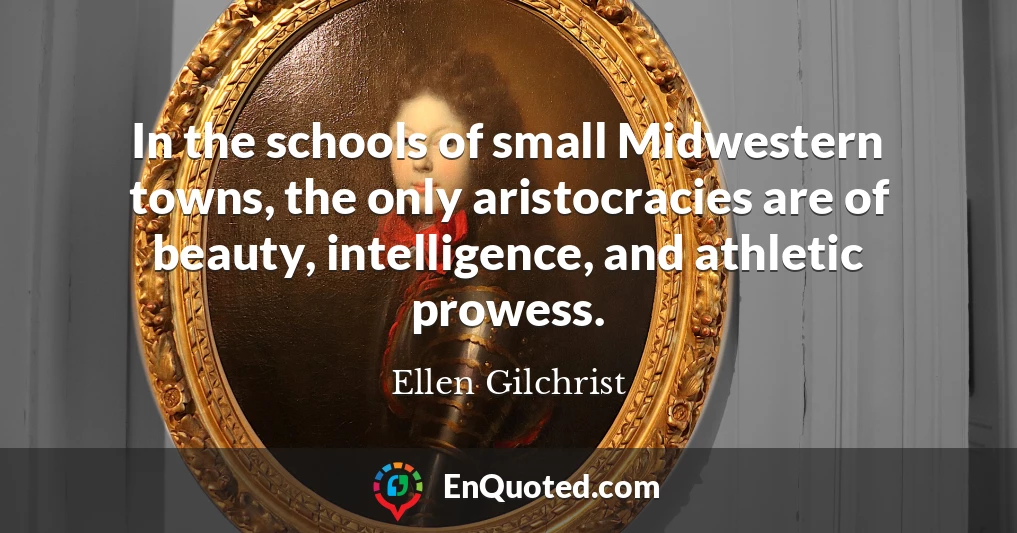 In the schools of small Midwestern towns, the only aristocracies are of beauty, intelligence, and athletic prowess.