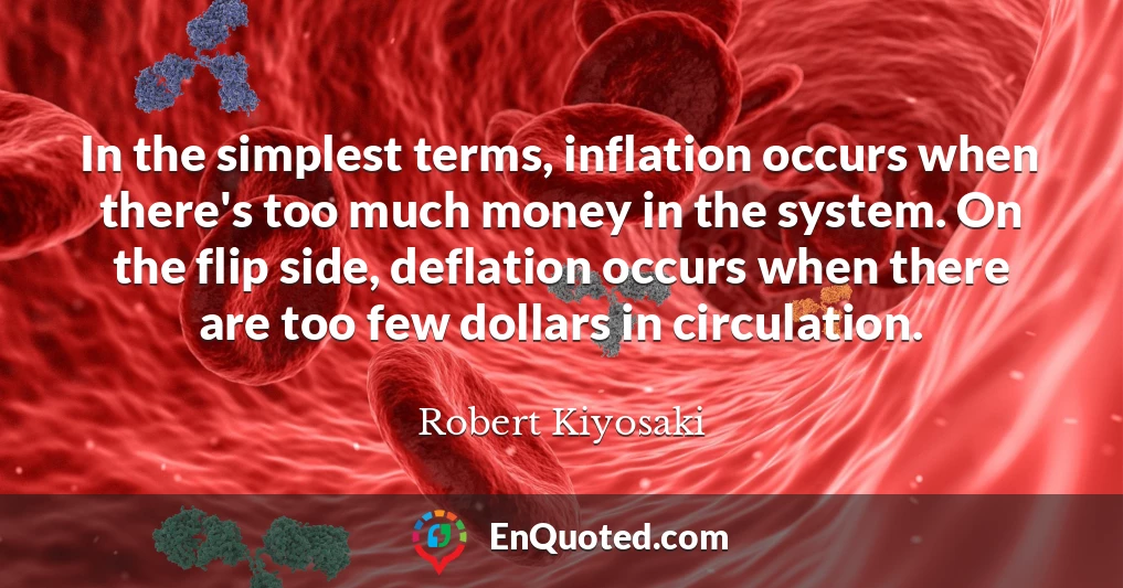 In the simplest terms, inflation occurs when there's too much money in the system. On the flip side, deflation occurs when there are too few dollars in circulation.