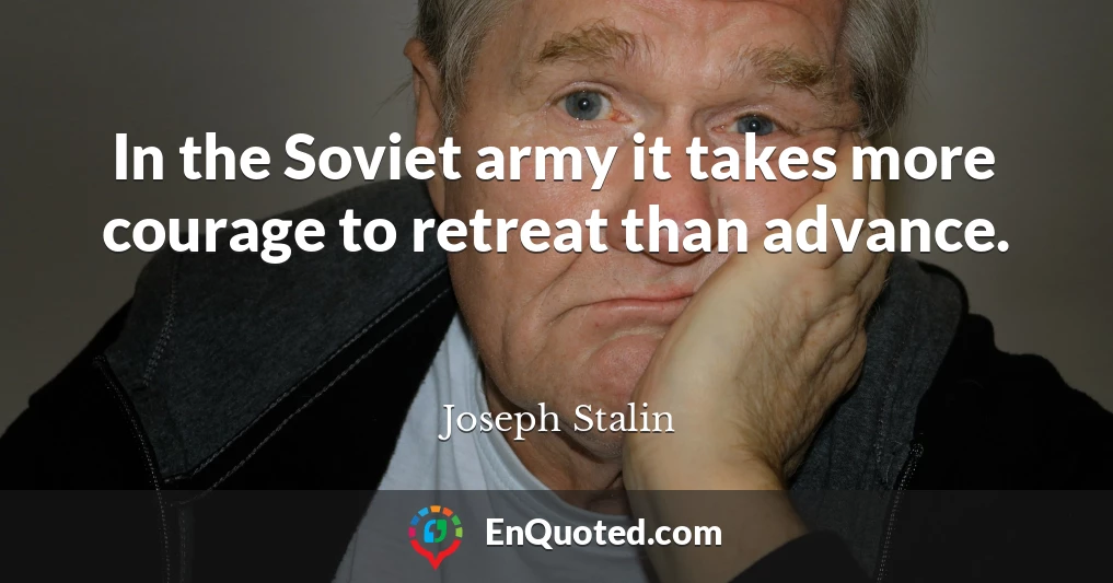 In the Soviet army it takes more courage to retreat than advance.