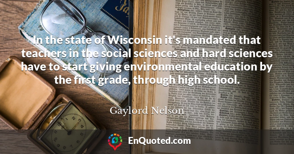In the state of Wisconsin it's mandated that teachers in the social sciences and hard sciences have to start giving environmental education by the first grade, through high school.