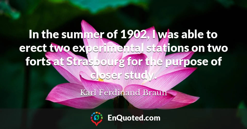 In the summer of 1902, I was able to erect two experimental stations on two forts at Strasbourg for the purpose of closer study.