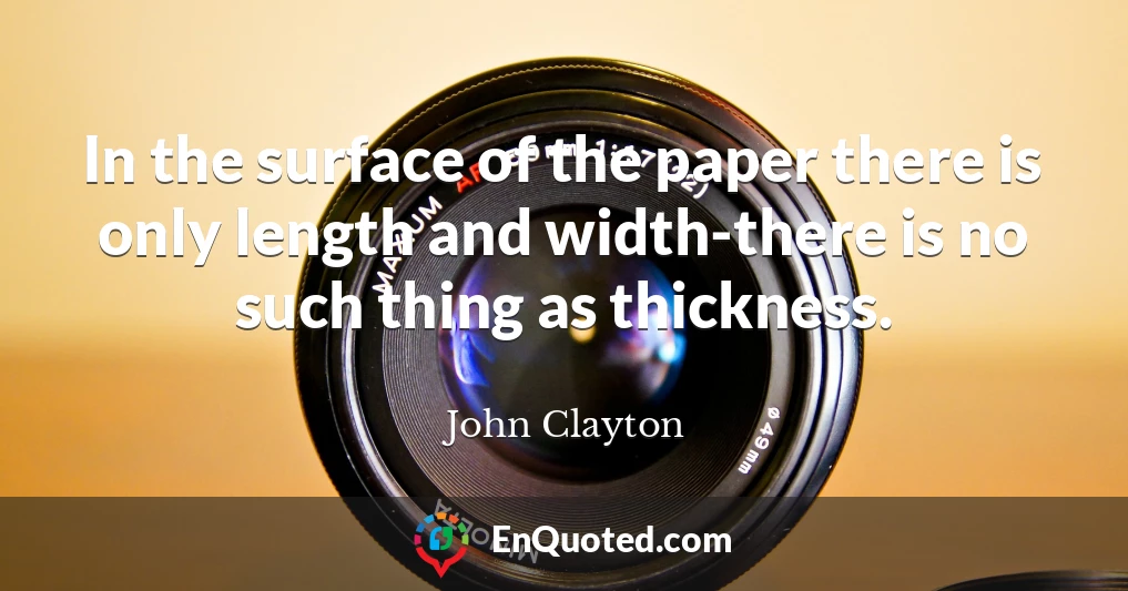 In the surface of the paper there is only length and width-there is no such thing as thickness.