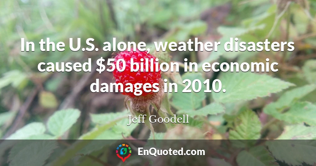 In the U.S. alone, weather disasters caused $50 billion in economic damages in 2010.