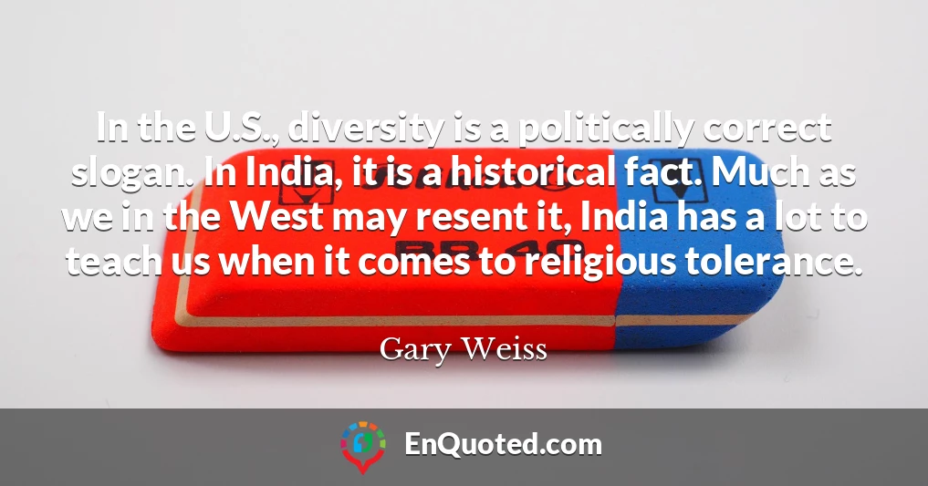 In the U.S., diversity is a politically correct slogan. In India, it is a historical fact. Much as we in the West may resent it, India has a lot to teach us when it comes to religious tolerance.