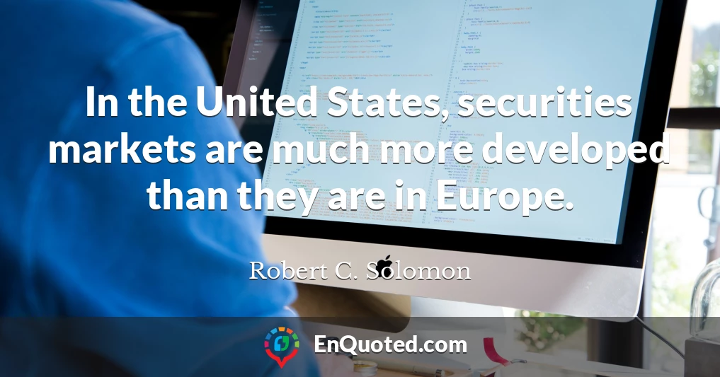 In the United States, securities markets are much more developed than they are in Europe.