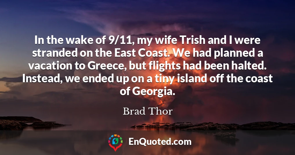 In the wake of 9/11, my wife Trish and I were stranded on the East Coast. We had planned a vacation to Greece, but flights had been halted. Instead, we ended up on a tiny island off the coast of Georgia.